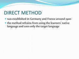 DIRECT METHOD 
was established in Germany and France around 1900 
the method refrains from using the learners' native 
lang
