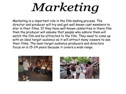 Marketing is a important role in the film making process. The 
director and producer will try and get well known cast members