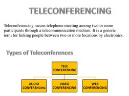 Teleconferencing means telephone meeting among two or more 
participants through a telecommunication medium. It is a generic