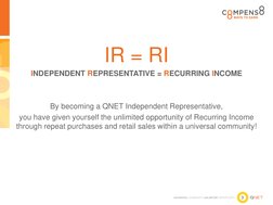 3 
IR = RI 
INDEPENDENT REPRESENTATIVE = RECURRING INCOME 
 
 
By becoming a QNET Independent Representative,  
you have give