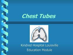  
Chest Tubes Kindred Hospital Louisville Education Module
Kindred Hospital Louisville 
Education Module 
