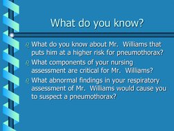 What do you know? What do you know about Mr.  Williams that puts him at a higher risk for pneumothorax? What components of