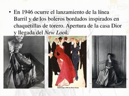 • En 1946 ocurre el lanzamiento de la línea 
Barril y de los boleros bordados inspirados en 
chaquetillas de torero. Apertura