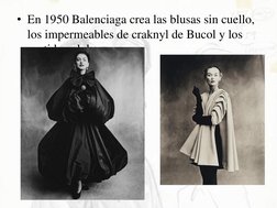 • En 1950 Balenciaga crea las blusas sin cuello, 
los impermeables de craknyl de Bucol y los 
vestidos globo. 
 

