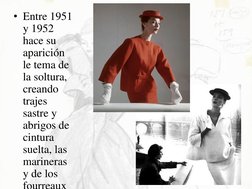 • Entre 1951 
y 1952 
hace su 
aparición 
le tema de 
la soltura, 
creando 
trajes 
sastre y 
abrigos de 
cintura 
suelta, la