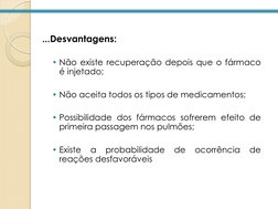 ...Desvantagens: 
 
• Não existe recuperação depois que o fármaco 
é injetado; 
 
• Não aceita todos os tipos de medicamentos