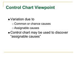 Control Chart Viewpoint
Variation due to 
Common or chance causes
Assignable causes
Control chart may be used to discover 
“a