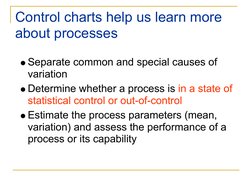 Control charts help us learn more 
about processes
Separate common and special causes of 
variation
Determine whether a proce