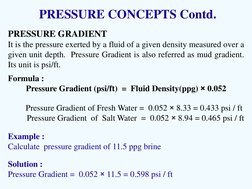 PRESSURE CONCEPTS Contd. 
 
PRESSURE GRADIENT  
It is the pressure exerted by a fluid of a given density measured over a 
gi
