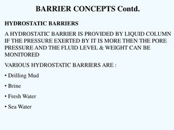 BARRIER CONCEPTS Contd. 
HYDROSTATIC BARRIERS 
A HYDROSTATIC BARRIER IS PROVIDED BY LIQUID COLUMN 
IF THE PRESSURE EXERTED BY