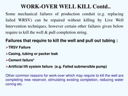 WORK-OVER WELL KILL Contd.. 
Some mechanical failures of production conduit (e.g. replacing 
failed WRSV) can be repaired wit