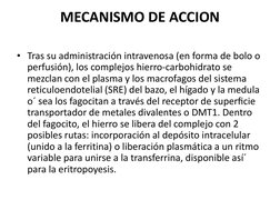 MECANISMO DE ACCION 
 
• Tras su administración intravenosa (en forma de bolo o 
perfusión), los complejos hierro-carbohidrat