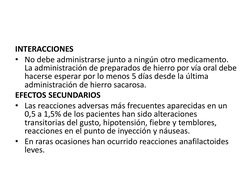 INTERACCIONES 
• No debe administrarse junto a ningún otro medicamento. 
La administración de preparados de hierro por vía or