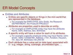 Copyright © 2007 Ramez Elmasr and Shamkant B. Navathei 
Slide 3- 8 
ER Model Concepts 
Entities and Attributes 
Entities ar