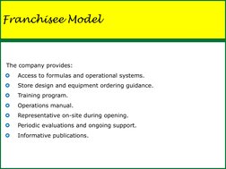 Franchisee Model 
  The company provides: 

Access to formulas and operational systems. 

Store design and equipment orderi
