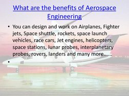 What are the benefits of Aerospace  (http://worldofaerospace.googlepages.com/benefits-aerospace-engineering.htm)
Engineeri