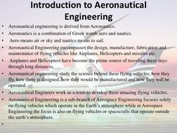 Introduction to Aeronautical 
Engineering  
 
•
Aeronautical engineering is derived from Aeronautics.  
•
Aeronautics is a co
