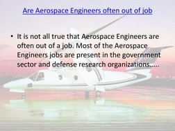 Are Aerospace Engineers often out of job (http://worldofaerospace.googlepages.com/are-aerospace-engr-out-of-job.htm) 
 
• It