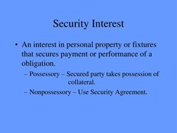 Security Interest 
• An interest in personal property or fixtures 
that secures payment or performance of a 
obligation. 
– P