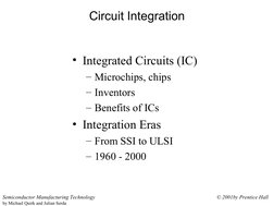 © 2001by Prentice Hall
Semiconductor Manufacturing Technology
by Michael Quirk and Julian Serda
Circuit Integration
• Integra