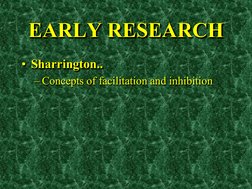 EARLY RESEARCH •Sharrington.. 
• Sharrington.. 
– Concepts of facilitation and inhibition 
