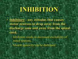 INHIBITION •Inhibitory - any stimulus that causes motor neurons to drop away from the discharge zone and away from the spinal
