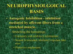 NEUROPHYSIOLGOICAL 
BASIS •Autogenic Inhibiltion - inhibition mediated by afferent fibers from a stretched muscle. 
• Autogen
