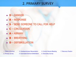 D – DANGER 
R – RESPONSE 
S – SEND SOMEONE TO CALL FOR HELP 
C – CIRCULATION 
A – AIRWAY 
B – BREATHING  
D – DEFIBRIL