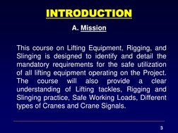 3 
INTRODUCTION 
 A. Mission  
 
 This course on Lifting Equipment, Rigging, and 
Slinging is designed to identify and detail