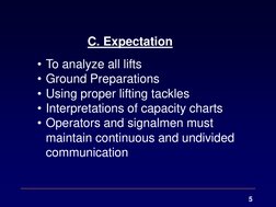 5 
C. Expectation 
• To analyze all lifts 
• Ground Preparations 
• Using proper lifting tackles 
• Interpretations of capaci