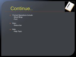 
 Format Operations Include: 
        -Word Wrap 
        -Font  
 

View : 
        -Status bar 
 

Help: 
        -Help
