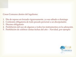 Cosas Comunes dentro del legalismo: 
 
1.  Día de reposo en forzado rigurosamente, ya sea sábado o domingo  
2.  Confesión ob