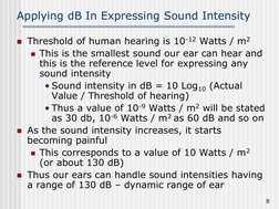 8
Applying dB In Expressing Sound Intensity
Threshold of human hearing is 10-12 Watts / m2
This is the smallest sound ou