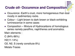 Crude oil- Occurence and Composition
z Ocuurence -Earth’s crust, more homogeneous than coal 
mostly in sedimentary rocks.
z C