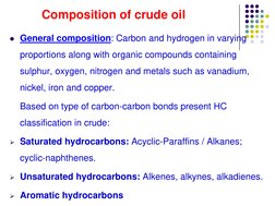 Composition of crude oil
z General composition: Carbon and hydrogen in varying 
proportions along with organic compounds cont