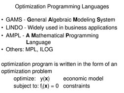 Optimization Programming Languages 
• GAMS - General Algebraic Modeling System 
• LINDO - Widely used in business application