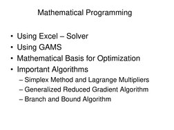 Mathematical Programming 
• Using Excel – Solver 
• Using GAMS 
• Mathematical Basis for Optimization 
• Important Algorithms