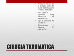 CIRUGIA TRAUMATICA 
 
• Principio básico de 
la cirugía, consiste 
en la manipulación 
correcta de tejidos. 
• Intervención
