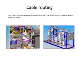 Cable routing 
•
Part of a set of innovative design tools used to simplify the design of electrical cable systems, 
piping an