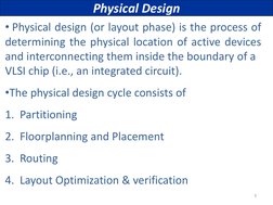 5 
Physical Design 
• Physical design (or layout phase) is the process of 
determining the physical location of active device