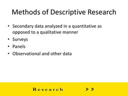 Methods of Descriptive Research 
• Secondary data analyzed in a quantitative as 
opposed to a qualitative manner 
• Surveys