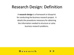 Research Design: Definition 
A research design is a framework or blueprint 
for conducting the business research project.  It