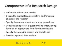 Components of a Research Design 
• Define the information needed  
• Design the exploratory, descriptive, and/or causal 
phas