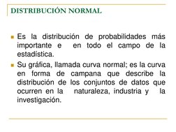 DISTRIBUCIÓN NORMAL 
 
Es la distribución de probabilidades más 
importante e  en todo el campo de la 
estadística.   
Su g