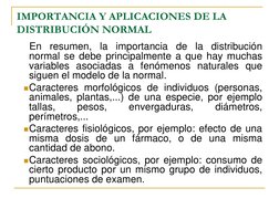 IMPORTANCIA Y APLICACIONES DE LA 
DISTRIBUCIÓN NORMAL 
  En resumen, la importancia de la distribución 
normal se debe princi