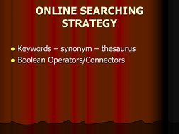 ONLINE SEARCHING 
STRATEGY Keywords – synonym – thesaurus Boolean Operators/Connectors  
Keywords – synonym – thesaurus 
