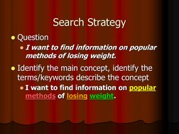 Search Strategy Question I want to find information on popular methods of losing weight.  Identify the main concept, ident