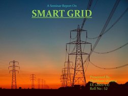 A Seminar Report On 
SMART GRID  
Presented By.. 
Shubham sharma 
EE (2009-13) 
Roll No : 52 
