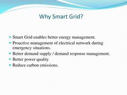 Why Smart Grid? 
 
Smart Grid enables better energy management. 
Proactive management of electrical network during 
emergen