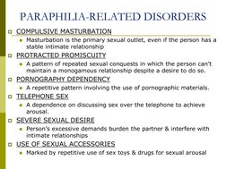 PARAPHILIA-RELATED DISORDERS 
COMPULSIVE MASTURBATION 
Masturbation is the primary sexual outlet, even if the person has a